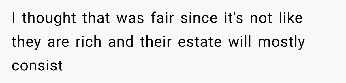Parents Expect Daughter To Become Disabled Sister’s Lifetime Guardian, She Demands Full Inheritance I thought that was fair since it's not like they are rich and their estate will mostly consist