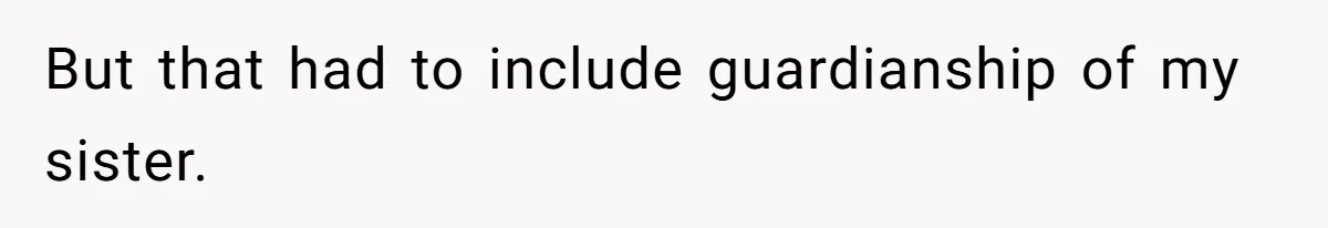 Parents Expect Daughter To Become Disabled Sister’s Lifetime Guardian, She Demands Full Inheritance But that had to include guardianship of my sister.