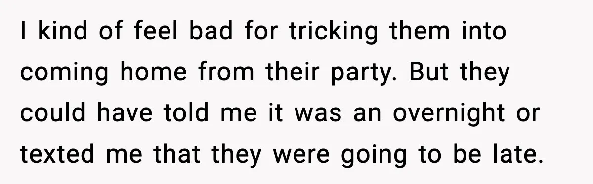 Teen Babysitter Outsmarts Negligent Parents After Midnight No-Show I kind of feel bad for tricking them into coming home from their party. But they could have told me it was an overnight or texted me that they were...