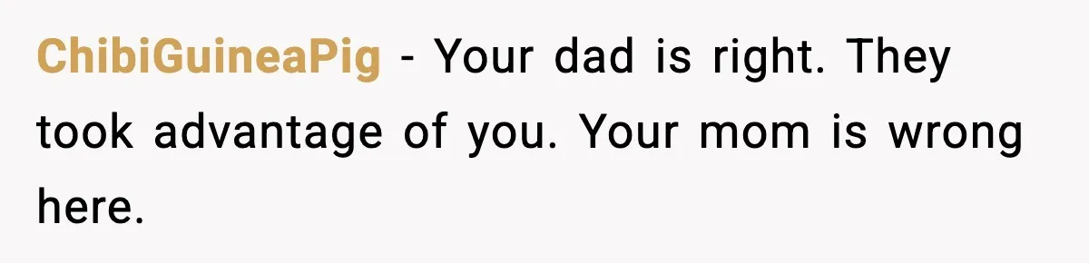 Teen Babysitter Outsmarts Negligent Parents After Midnight No-Show ChibiGuineaPig - Your dad is right. They took advantage of you. Your mom is wrong here.