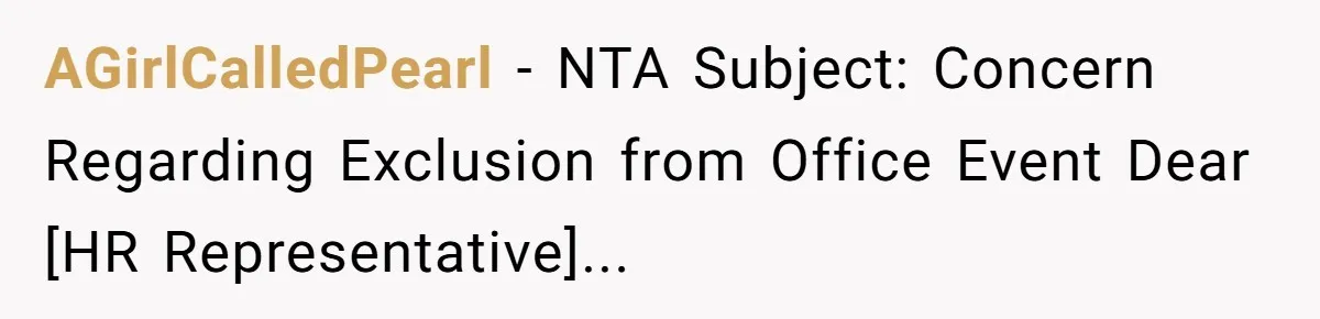 AGirlCalledPearl − NTA Subject: Concern Regarding Exclusion from Office Event Dear [HR Representative]...