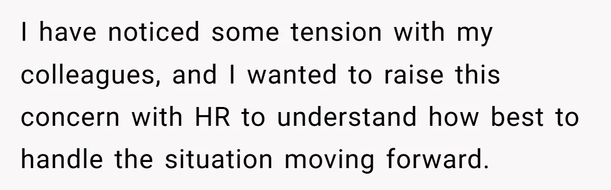 “You Can’t Sit With Us”: Office Mean Girls Panic After Boss Sees Through Their Exclusion I have noticed some tension with my colleagues, and I wanted to raise this concern with HR to understand how best to handle the situation moving forward.