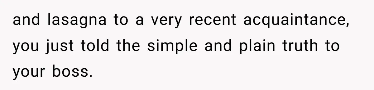“You Can’t Sit With Us”: Office Mean Girls Panic After Boss Sees Through Their Exclusion and lasagna to a very recent acquaintance, you just told the simple and plain truth to your boss.