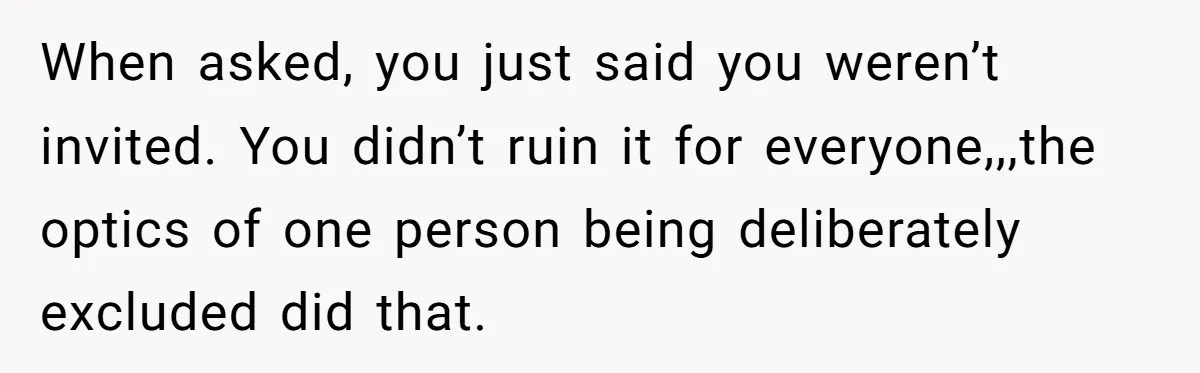 “You Can’t Sit With Us”: Office Mean Girls Panic After Boss Sees Through Their Exclusion When asked, you just said you weren’t invited. You didn’t ruin it for everyone,,,the optics of one person being deliberately excluded did that.