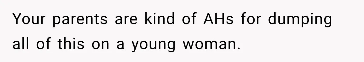 Parents Expect Daughter To Become Disabled Sister’s Lifetime Guardian, She Demands Full Inheritance Your parents are kind of AHs for dumping all of this on a young woman.