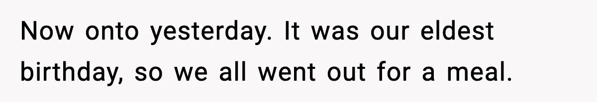 New Girlfriend Pressures Ex-Wife for Advice After One Awkward Birthday Dinner Now onto yesterday. It was our eldest birthday, so we all went out for a meal.