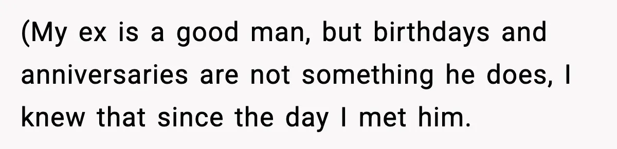 New Girlfriend Pressures Ex-Wife for Advice After One Awkward Birthday Dinner (My ex is a good man, but birthdays and anniversaries are not something he does, I knew that since the day I met him.
