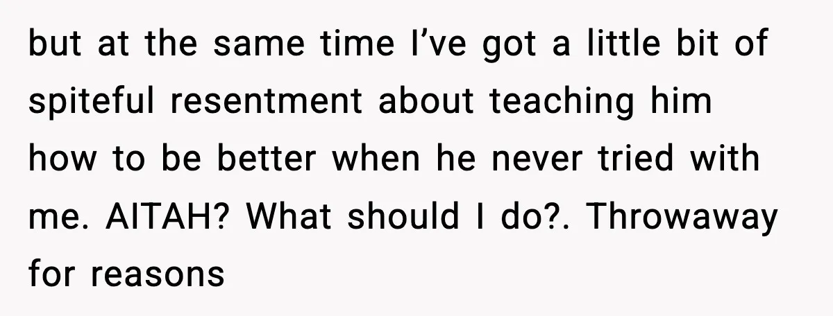 New Girlfriend Pressures Ex-Wife for Advice After One Awkward Birthday Dinner but at the same time I’ve got a little bit of spiteful resentment about teaching him how to be better when he never tried with me. AITAH? What should I...