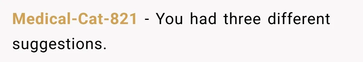 Parents Expect Daughter To Become Disabled Sister’s Lifetime Guardian, She Demands Full Inheritance Medical-Cat-821 − You had three different suggestions.