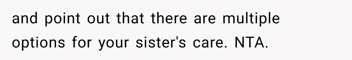 Parents Expect Daughter To Become Disabled Sister’s Lifetime Guardian, She Demands Full Inheritance and point out that there are multiple options for your sister's care. NTA.