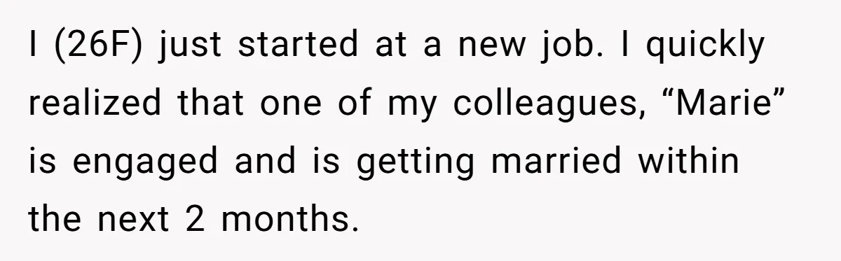 “You Can’t Sit With Us”: Office Mean Girls Panic After Boss Sees Through Their Exclusion I (26F) just started at a new job. I quickly realized that one of my colleagues, “Marie” is engaged and is getting married within the next 2 months.