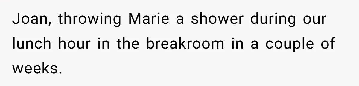 “You Can’t Sit With Us”: Office Mean Girls Panic After Boss Sees Through Their Exclusion Joan, throwing Marie a shower during our lunch hour in the breakroom in a couple of weeks.