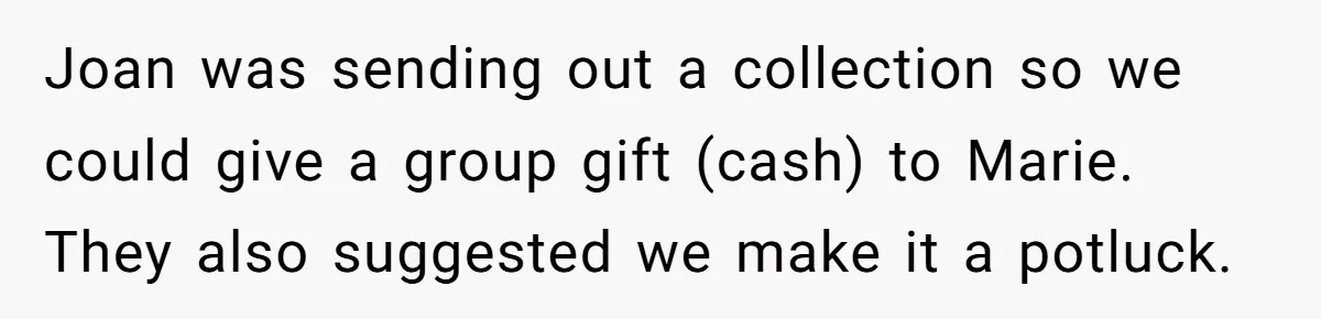 “You Can’t Sit With Us”: Office Mean Girls Panic After Boss Sees Through Their Exclusion Joan was sending out a collection so we could give a group gift (cash) to Marie. They also suggested we make it a potluck.
