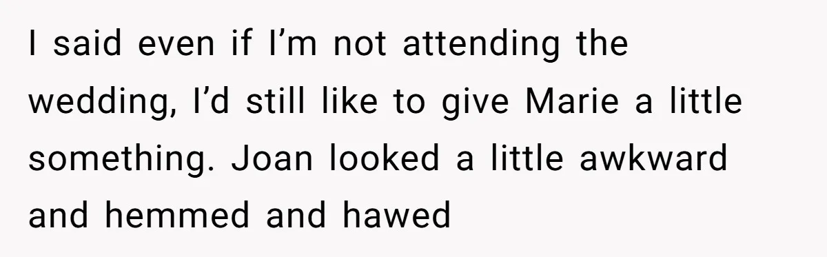 “You Can’t Sit With Us”: Office Mean Girls Panic After Boss Sees Through Their Exclusion I said even if I’m not attending the wedding, I’d still like to give Marie a little something. Joan looked a little awkward and hemmed and hawed