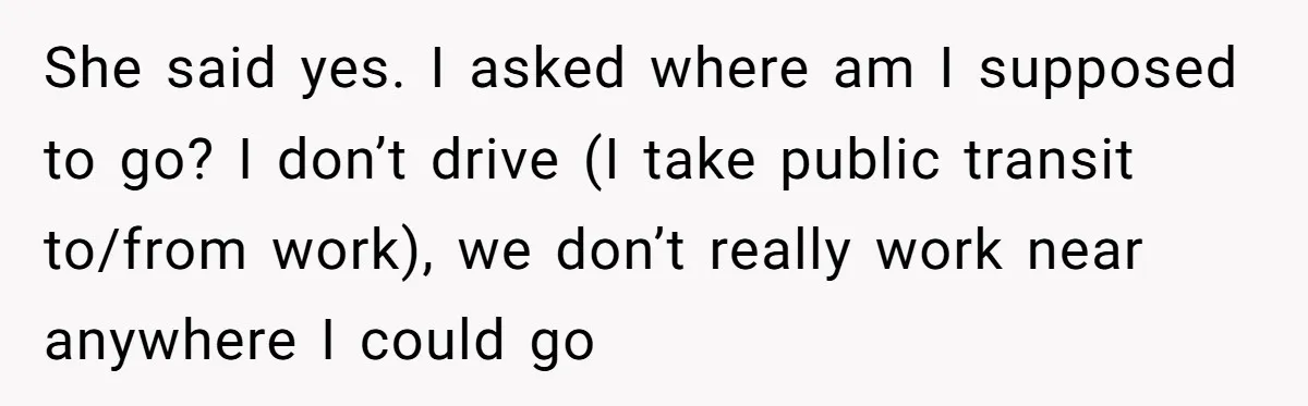 “You Can’t Sit With Us”: Office Mean Girls Panic After Boss Sees Through Their Exclusion She said yes. I asked where am I supposed to go? I don’t drive (I take public transit to/from work), we don’t really work near anywhere I could go