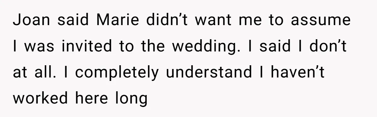 “You Can’t Sit With Us”: Office Mean Girls Panic After Boss Sees Through Their Exclusion Joan said Marie didn’t want me to assume I was invited to the wedding. I said I don’t at all. I completely understand I haven’t worked here long