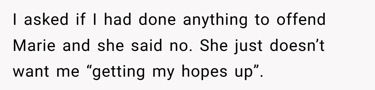 “You Can’t Sit With Us”: Office Mean Girls Panic After Boss Sees Through Their Exclusion I asked if I had done anything to offend Marie and she said no. She just doesn’t want me “getting my hopes up”.