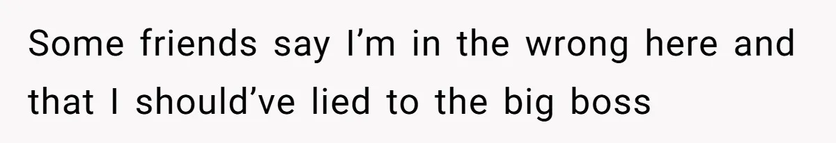 “You Can’t Sit With Us”: Office Mean Girls Panic After Boss Sees Through Their Exclusion Some friends say I’m in the wrong here and that I should’ve lied to the big boss