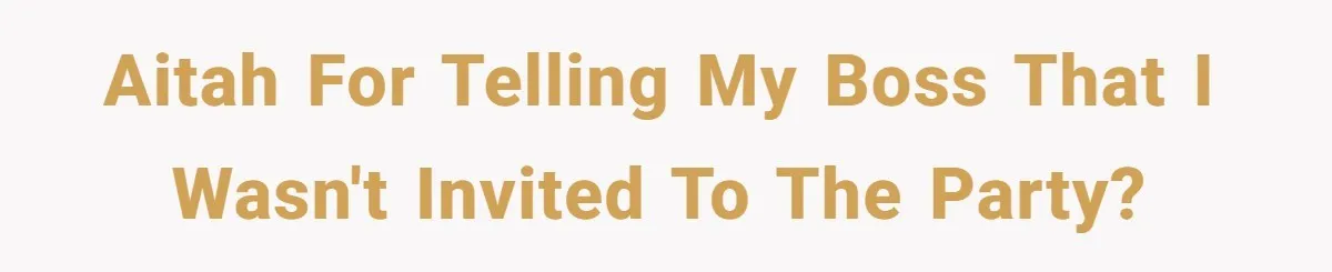 “You Can’t Sit With Us”: Office Mean Girls Panic After Boss Sees Through Their Exclusion AITAH for telling my boss that I wasn't invited to the party?