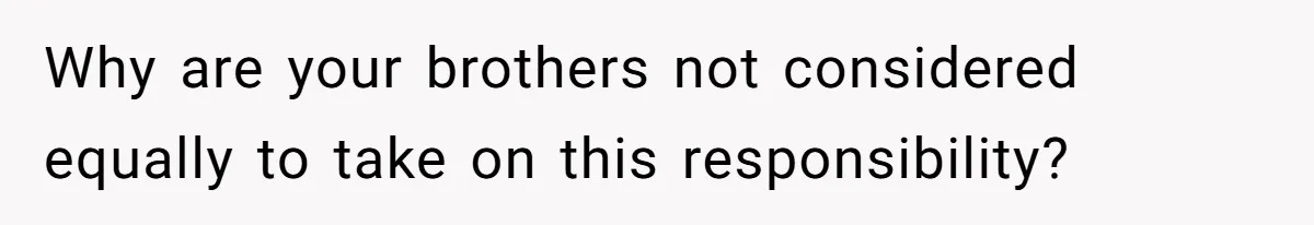 Parents Expect Daughter To Become Disabled Sister’s Lifetime Guardian, She Demands Full Inheritance Why are your brothers not considered equally to take on this responsibility?