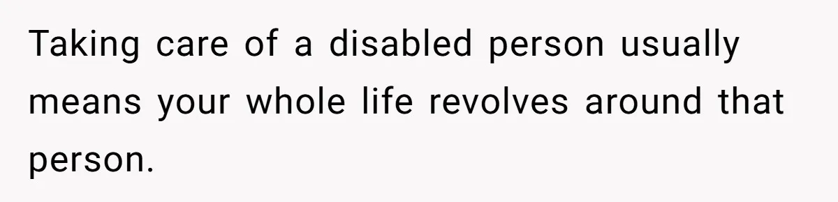 Parents Expect Daughter To Become Disabled Sister’s Lifetime Guardian, She Demands Full Inheritance Taking care of a disabled person usually means your whole life revolves around that person.