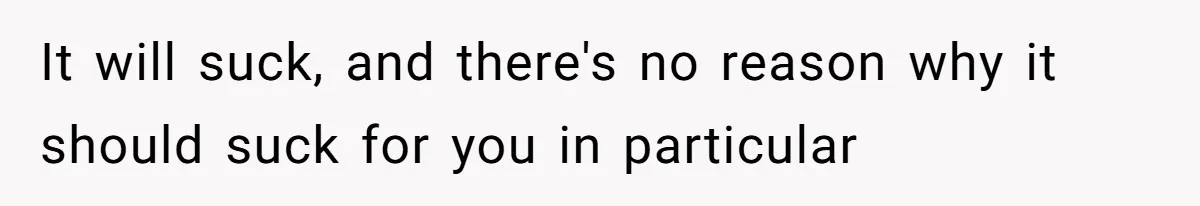 Parents Expect Daughter To Become Disabled Sister’s Lifetime Guardian, She Demands Full Inheritance It will suck, and there's no reason why it should suck for you in particular