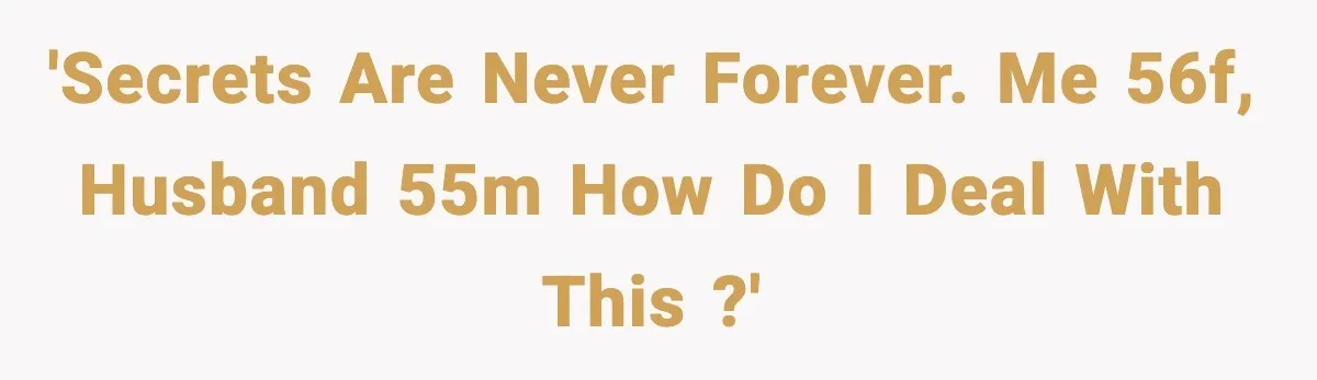 Wife’s 28-Year Secret Shatters a Family After a DNA Test 'Secrets are never forever. Me 56f, Husband 55M How do I deal with this ?'
