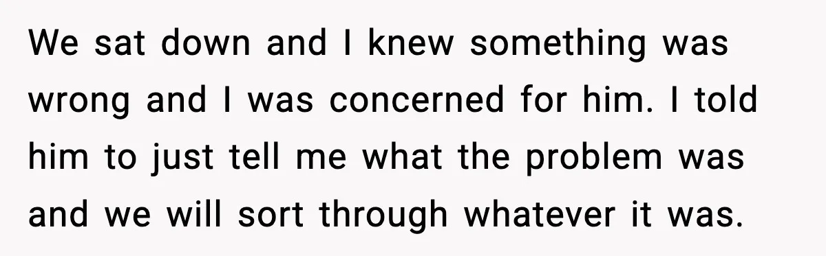 Wife’s 28-Year Secret Shatters a Family After a DNA Test We sat down and I knew something was wrong and I was concerned for him. I told him to just tell me what the problem was and we will sort...