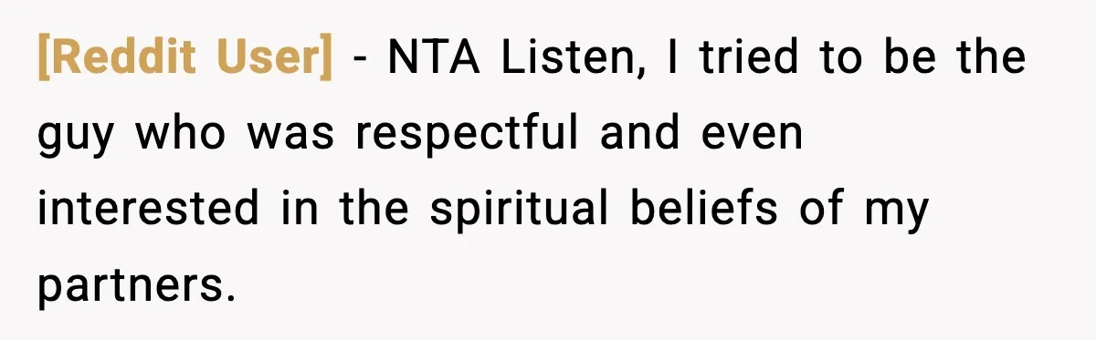 [Reddit User] − NTA Listen, I tried to be the guy who was respectful and even interested in the spiritual beliefs of my partners.