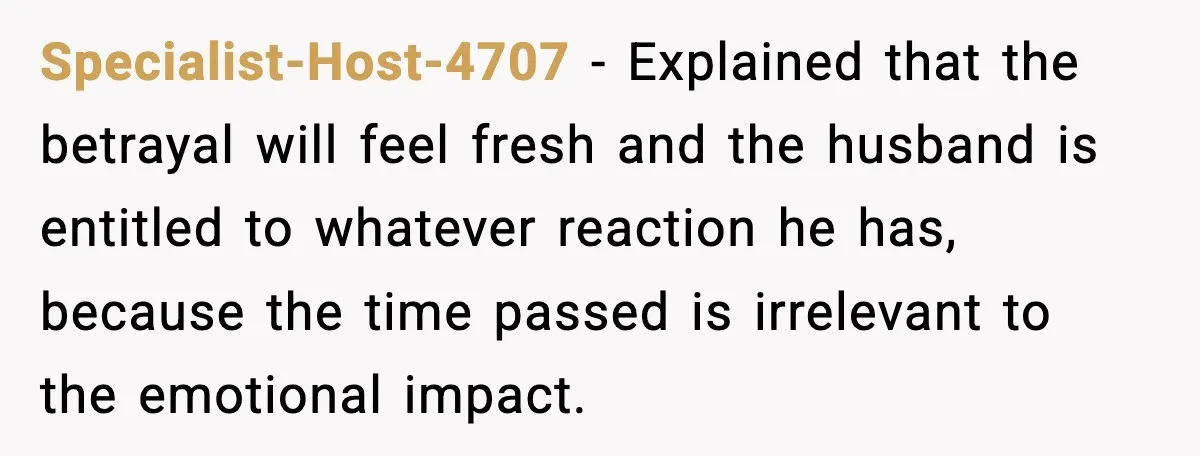 Wife’s 28-Year Secret Shatters a Family After a DNA Test Specialist-Host-4707 - Explained that the betrayal will feel fresh and the husband is entitled to whatever reaction he has, because the time passed is irrelevant to the emotional impact.