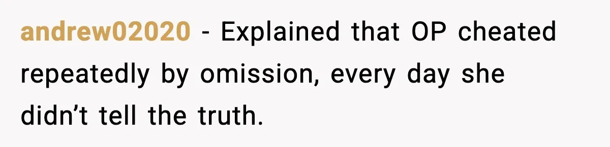 Wife’s 28-Year Secret Shatters a Family After a DNA Test andrew02020 - Explained that OP cheated repeatedly by omission, every day she didn’t tell the truth.
