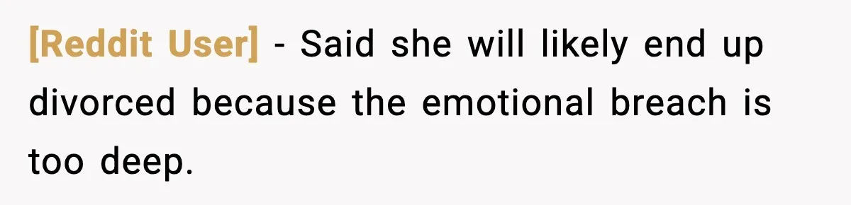 [Reddit User] - Said she will likely end up divorced because the emotional breach is too deep.