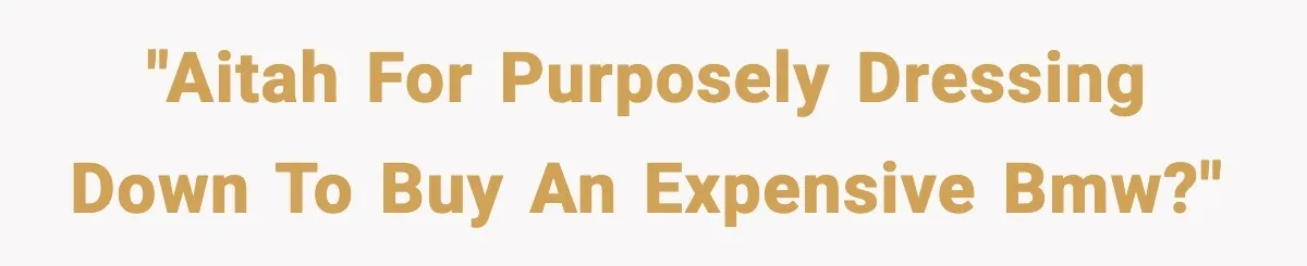 His Outfit Was “Too Poor” for a BMW… Until He Bought One "AITAH for purposely dressing down to buy an expensive BMW?"