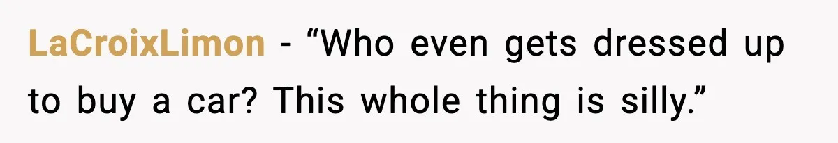 His Outfit Was “Too Poor” for a BMW… Until He Bought One LaCroixLimon - “Who even gets dressed up to buy a car? This whole thing is silly.”