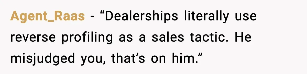 His Outfit Was “Too Poor” for a BMW… Until He Bought One Agent_Raas - “Dealerships literally use reverse profiling as a sales tactic. He misjudged you, that’s on him.”