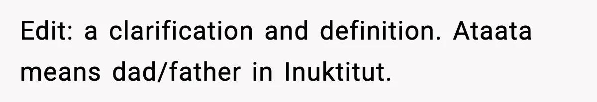 Husband Refuses To Hold Newborn, Claims Baby Isn’t His—Wife Drops A Brutal Truth Bomb Edit: a clarification and definition. Ataata means dad/father in Inuktitut.