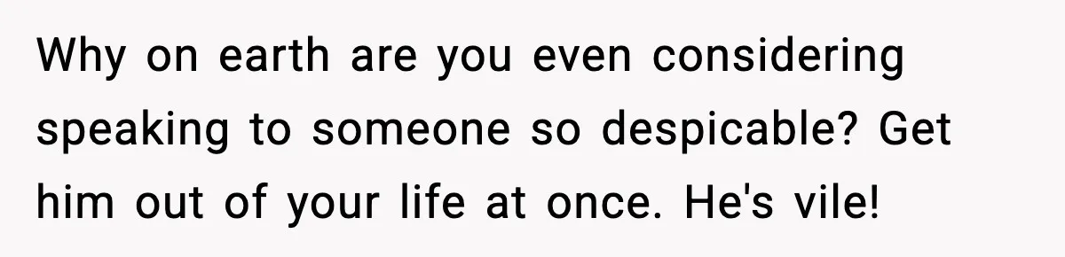 Husband Refuses To Hold Newborn, Claims Baby Isn’t His—Wife Drops A Brutal Truth Bomb Why on earth are you even considering speaking to someone so despicable? Get him out of your life at once. He's vile!