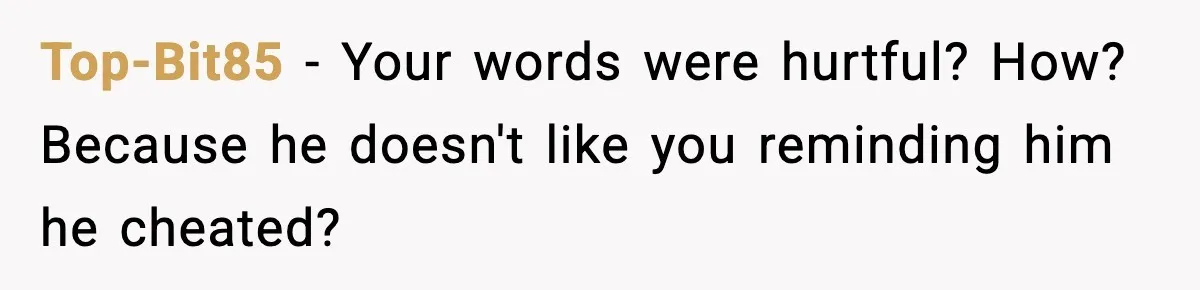 Husband Refuses To Hold Newborn, Claims Baby Isn’t His—Wife Drops A Brutal Truth Bomb Top-Bit85 − Your words were hurtful? How? Because he doesn't like you reminding him he cheated?
