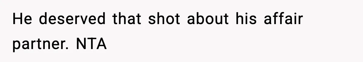 Husband Refuses To Hold Newborn, Claims Baby Isn’t His—Wife Drops A Brutal Truth Bomb He deserved that shot about his affair partner. NTA
