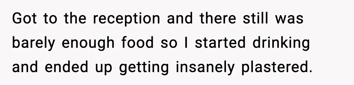Boyfriend Blames Girlfriend’s Drinking After Intimacy She Doesn’t Remember Got to the reception and there still was barely enough food so I started drinking and ended up getting insanely plastered.