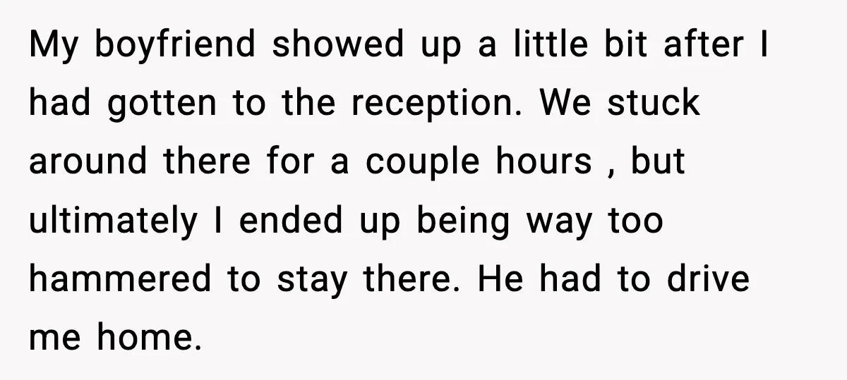 Boyfriend Blames Girlfriend’s Drinking After Intimacy She Doesn’t Remember My boyfriend showed up a little bit after I had gotten to the reception. We stuck around there for a couple hours , but ultimately I ended up being way...