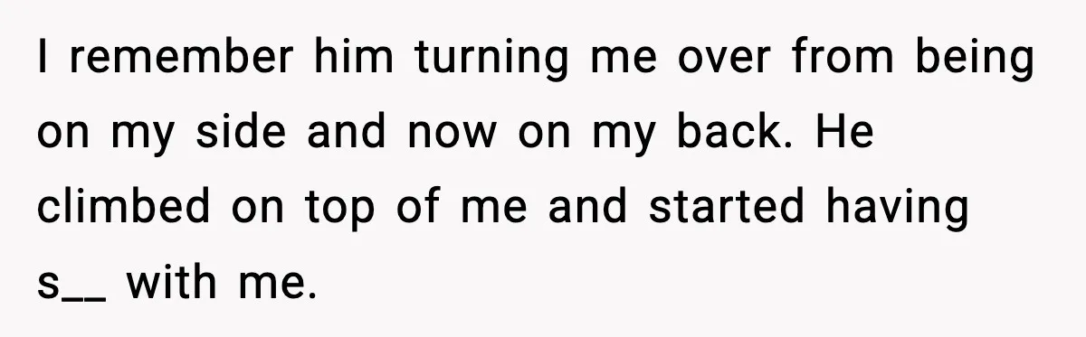 Boyfriend Blames Girlfriend’s Drinking After Intimacy She Doesn’t Remember I remember him turning me over from being on my side and now on my back. He climbed on top of me and started having s__ with me.