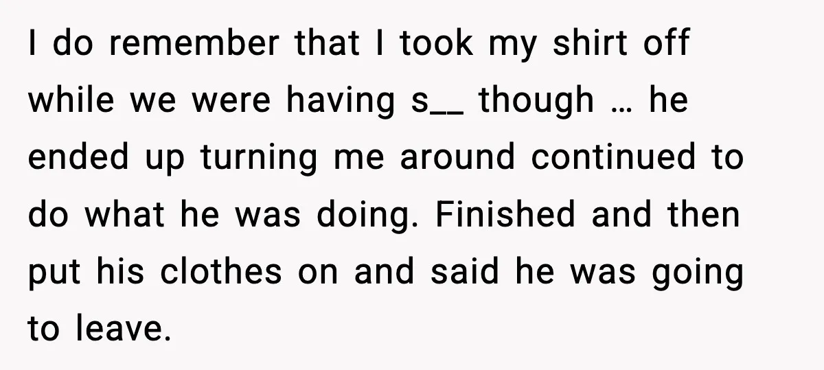 Boyfriend Blames Girlfriend’s Drinking After Intimacy She Doesn’t Remember I do remember that I took my shirt off while we were having s__ though … he ended up turning me around continued to do what he was doing. Finished...