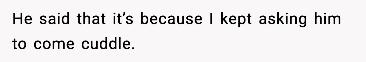 Boyfriend Blames Girlfriend’s Drinking After Intimacy She Doesn’t Remember He said that it’s because I kept asking him to come cuddle.