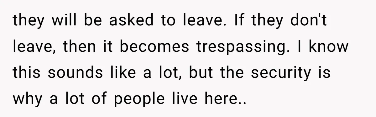 Girlfriend Demands He Evict His Roommate Over Suspicious Scars and Instantly Regrets It they will be asked to leave. If they don't leave, then it becomes trespassing. I know this sounds like a lot, but the security is why a lot of people...