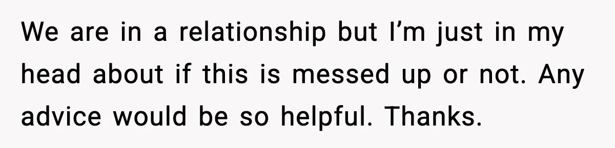 Boyfriend Blames Girlfriend’s Drinking After Intimacy She Doesn’t Remember We are in a relationship but I’m just in my head about if this is messed up or not. Any advice would be so helpful. Thanks.