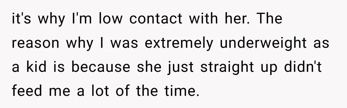 Girlfriend Demands He Evict His Roommate Over Suspicious Scars and Instantly Regrets It it's why I'm low contact with her. The reason why I was extremely underweight as a kid is because she just straight up didn't feed me a lot of the...