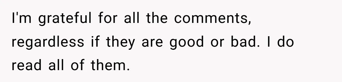 Girlfriend Demands He Evict His Roommate Over Suspicious Scars and Instantly Regrets It I'm grateful for all the comments, regardless if they are good or bad. I do read all of them.
