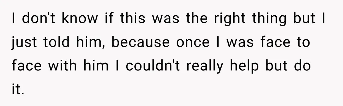 Girlfriend Demands He Evict His Roommate Over Suspicious Scars and Instantly Regrets It I don't know if this was the right thing but I just told him, because once I was face to face with him I couldn't really help but do it.