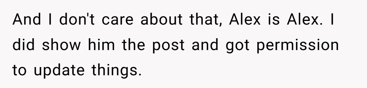 Girlfriend Demands He Evict His Roommate Over Suspicious Scars and Instantly Regrets It And I don't care about that, Alex is Alex. I did show him the post and got permission to update things.